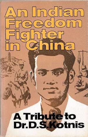 An Indian Freedom Fighter in China: A Tribute to Dr. D. S. Kotnis
