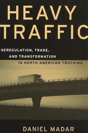 Bild des Verkufers fr Heavy Traffic : Deregulation, Trade, and Transformation in North American Trucking zum Verkauf von GreatBookPrices