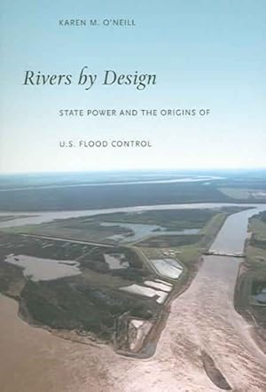 Seller image for Rivers by Design : State Power And the Origins of U.S. Flood Control for sale by GreatBookPrices