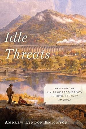 Immagine del venditore per Idle Threats : Men and the Limits of Productivity in 19th-Century America venduto da GreatBookPrices