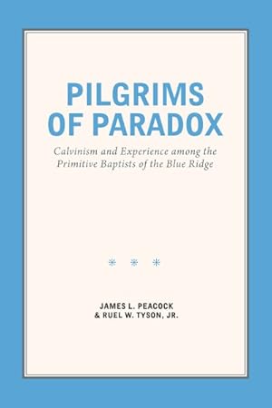 Seller image for Pilgrims of Paradox : Calvinism and Experience Among the Primitive Baptists of the Blue Ridge for sale by GreatBookPrices