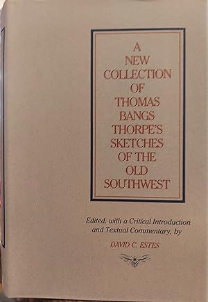 A New Collection of Thomas Bangs Thorpe's Sketches of the Old Southwest