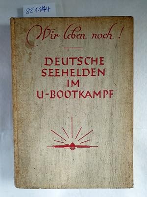 Image du vendeur pour Wir leben noch! - Deutsche Seehelden im U-Bootkampf. 26 Erlebnisse von Angehrigen der U-Bootkameradschaft Mnchen. mis en vente par Versand-Antiquariat Konrad von Agris e.K.