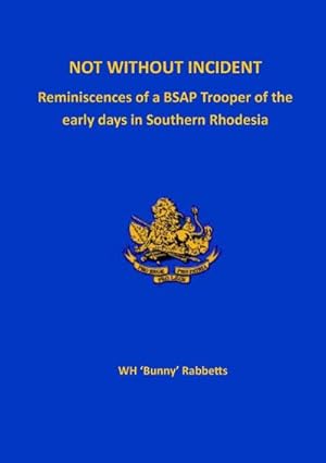 Immagine del venditore per Not Without Incident : Reminiscences of a BSAP Trooper of the early days in Southern Rhodesia venduto da AHA-BUCH GmbH