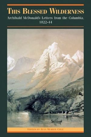 Imagen del vendedor de This Blessed Wilderness : Archibald McDonald's Letters from the Columbia, 1822-44 a la venta por GreatBookPrices