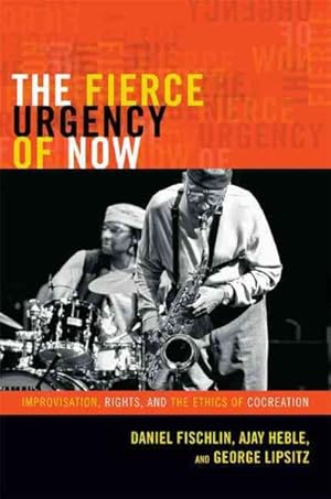 Image du vendeur pour Fierce Urgency of Now : Improvisation, Rights, and the Ethics of Cocreation mis en vente par GreatBookPrices