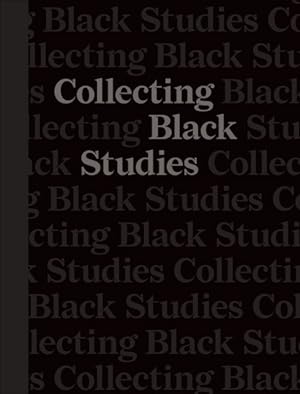 Image du vendeur pour Collecting Black Studies : The Art of Material Culture at the University of Texas at Austin mis en vente par GreatBookPrices