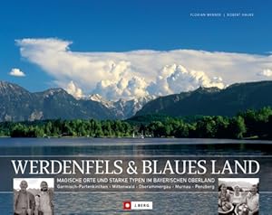Seller image for Werdenfels & Blaues Land Magische Orte und starke Typen im Bayerischen Oberland:Garmisch-Patenkirchen ; Mittenwald ; Oberammergau ; Murnau ; Penzberg. for sale by primatexxt Buchversand