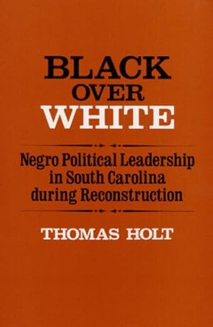 Bild des Verkufers fr Black over White : Negro Political Leadership in South Carolina During Reconstruction zum Verkauf von GreatBookPrices
