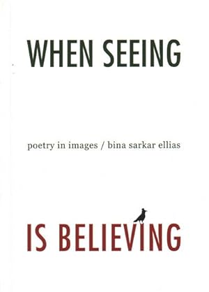 Seller image for When Seeing Is Believing : Poetry in Images / Bina sarkar ellias for sale by GreatBookPrices