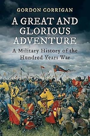 Seller image for A Great and Glorious Adventure : A Military History of the Hundred Years War for sale by AHA-BUCH GmbH