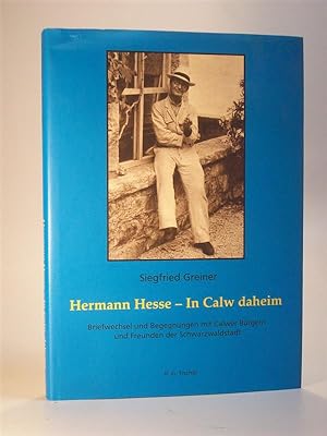Hermann Hesse - In Calw daheim. Briefwechsel und Begegnungen mit Calwer Bürgern und Freunden der ...