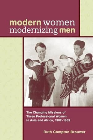 Image du vendeur pour Modern Women Modernizing Men : The Changing Missions of Three Professional Women in Asia and Africa 1902-69 mis en vente par GreatBookPrices