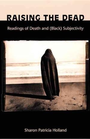 Imagen del vendedor de Raising the Dead : Readings of Death and (Black) Subjectivity a la venta por GreatBookPrices
