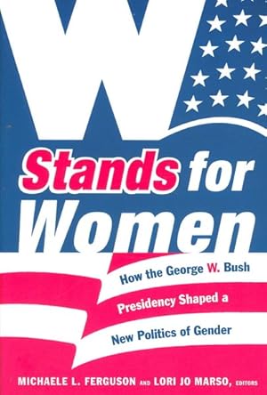 Image du vendeur pour W Stands for Women : How the George W. Bush Presidency Shaped a New Politics of Gender mis en vente par GreatBookPrices