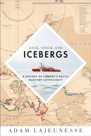 Image du vendeur pour Lock, Stock, and Icebergs : A History of Canada's Arctic Maritime Sovereignty mis en vente par GreatBookPrices