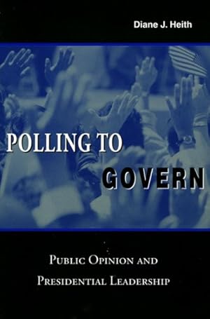 Image du vendeur pour Polling to Govern : Public Opinion and Presidential Leadership mis en vente par GreatBookPrices