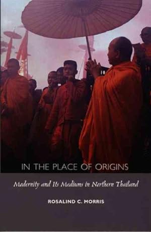 Seller image for In the Place of Origins : Modernity and Its Mediums in Northern Thailand for sale by GreatBookPrices