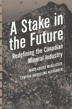 Bild des Verkufers fr Stake in the Future : Redefining the Canadian Mineral Industry zum Verkauf von GreatBookPrices