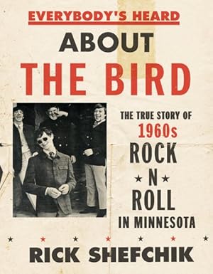 Seller image for Everybody's Heard About the Bird : The True Story of 1960s Rock 'n' Roll in Minnesota for sale by GreatBookPrices