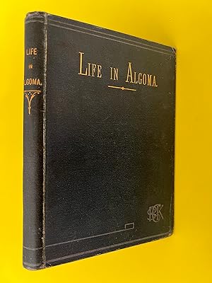 Life in Algoma or three years of a clergyman s life and church work in that diocese