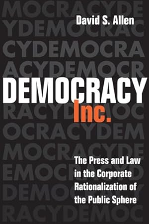 Seller image for Democracy, Inc. : The Press And Law In The Corporate Rationalization Of The Public Sphere for sale by GreatBookPrices