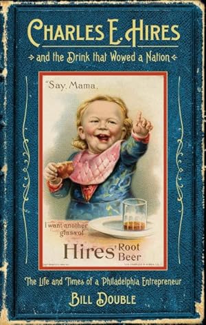 Seller image for Charles E. Hires and the Drink That Wowed a Nation : The Life and Times of a Philadelphia Entrepreneur for sale by GreatBookPrices