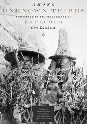 Seller image for Among Unknown Tribes : Rediscovering the Photographs of Explorer Carl Lumholtz for sale by GreatBookPrices