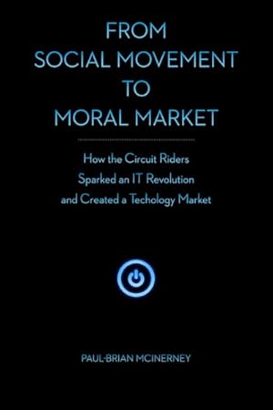 Image du vendeur pour From Social Movement to Moral Market : How the Circuit Riders Sparked an It Revolution and Created a Technology Market mis en vente par GreatBookPrices