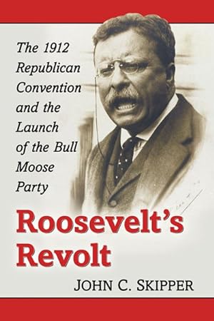 Image du vendeur pour Roosevelt's Revolt : The 1912 Republican Convention and the Launch of the Bull Moose Party mis en vente par GreatBookPrices