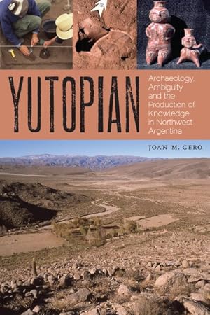 Immagine del venditore per Yutopian : Archaeology, Ambiguity, and the Production of Knowledge in Northwest Argentina venduto da GreatBookPrices