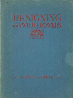 Designing with Wild Flowers; A Textbook of Practical Methods for Teachers and Students