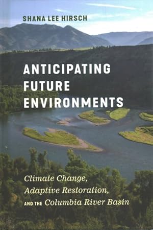 Seller image for Anticipating Future Environments : Climate Change, Adaptive Restoration, and the Columbia River Basin for sale by GreatBookPrices
