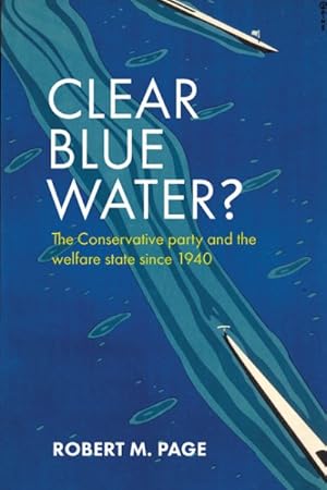 Bild des Verkufers fr Clear Blue Water? : The Conservative Party and the Welfare State Since 1940 zum Verkauf von GreatBookPrices