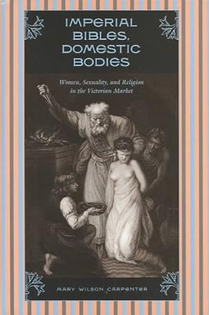 Seller image for Imperial Bibles, Domestic Bodies : Women, Sexuality, and Religion in the Victorian Market for sale by GreatBookPrices