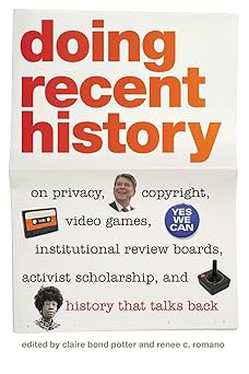 Seller image for Doing Recent History: On Privacy, Copyright, Video Games, Institutional Review Boards, Activist Scholarship, and History That Talks Back (Since 1970: Histories of Contemporary America Ser.) for sale by BombBooks