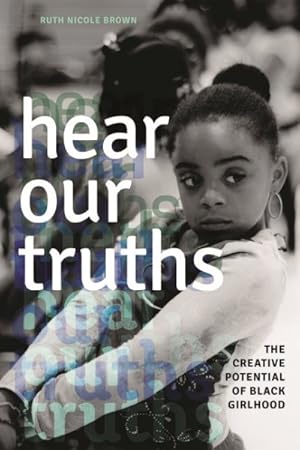 Imagen del vendedor de Hear Our Truths : The Creative Potential of Black Girlhood a la venta por GreatBookPrices