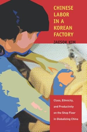 Imagen del vendedor de Chinese Labor in a Korean Factory : Class, Ethnicity, and Productivity on the Shop Floor in Globalizing China a la venta por GreatBookPrices