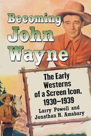 Bild des Verkufers fr Becoming John Wayne : The Early Westerns of a Screen Icon, 1930-1939 zum Verkauf von GreatBookPrices