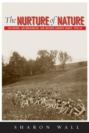 Imagen del vendedor de Nurture of Nature : Childhood, Antimodernism and Ontario Summer Camps, 1920-55 a la venta por GreatBookPrices