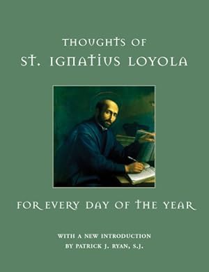 Immagine del venditore per Thoughts of St. Ignatius Loyola for Every Day of the Year : From the Scintillae Ignatianae venduto da GreatBookPrices