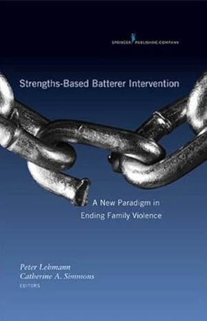 Bild des Verkufers fr Strengths-Based Batterer Intervention : A New Paradigm in Ending Family Violence zum Verkauf von GreatBookPrices