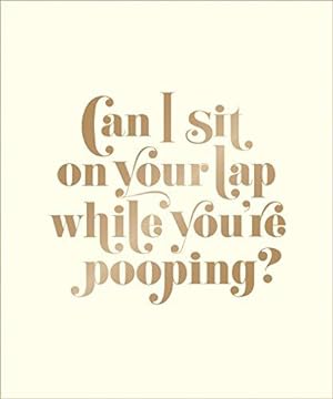 Seller image for Can I Sit on Your Lap While You're Pooping?: Actual Quotes from an Actual Toddler to Her Actual Dad for sale by WeBuyBooks