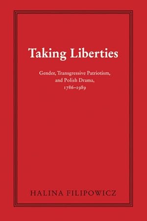 Bild des Verkufers fr Taking Liberties : Gender, Transgressive Patriotism, and Polish Drama, 1786-1989 zum Verkauf von GreatBookPrices