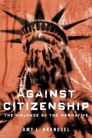 Bild des Verkufers fr Against Citizenship : The Violence of the Normative zum Verkauf von GreatBookPrices