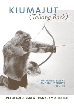 Image du vendeur pour Kiumajut Talking Back : Game Management and Inuit Rights, 1900-70 mis en vente par GreatBookPrices