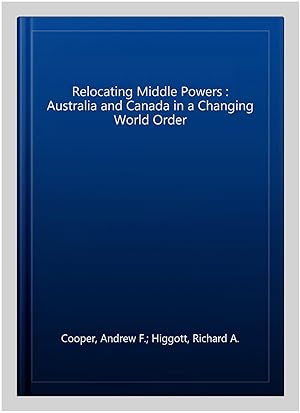 Seller image for Relocating Middle Powers : Australia and Canada in a Changing World Order for sale by GreatBookPrices