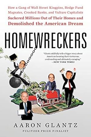 Imagen del vendedor de Homewreckers: How a Gang of Wall Street Kingpins, Hedge Fund Magnates, Crooked Banks, and Vulture Capitalists Suckered Millions Out of Their Homes and Demolished the American Dream a la venta por WeBuyBooks