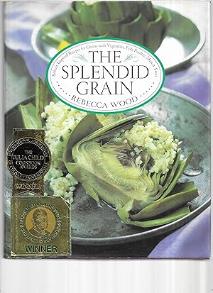 THE SPLENDID GRAIN: Robust, Inspired Recipes For Grains With Vegetables, Fish, Poultry, Meat & Fruit