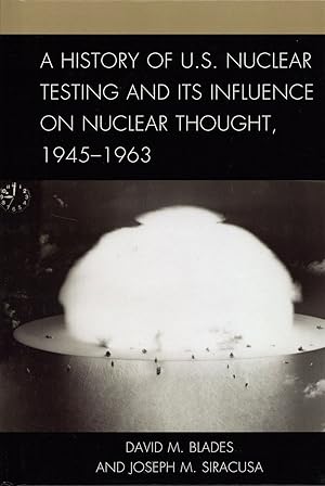 Seller image for A History of U.S. Nuclear Testing and Its Influence on Nuclear Thought, 1945-1963 Weapons of Mass Destruction and Emerging Technologies for sale by The Anthropologists Closet